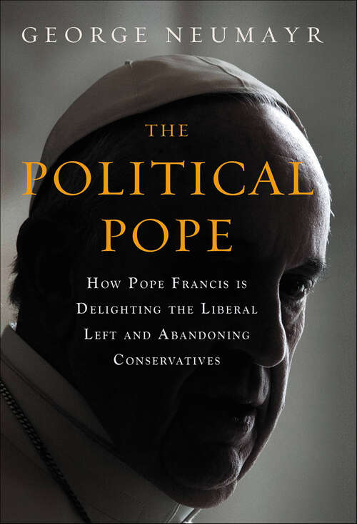 Book cover of Political Pope: How Pope Francis Is Delighting the Liberal Left and Abandoning Conservatives