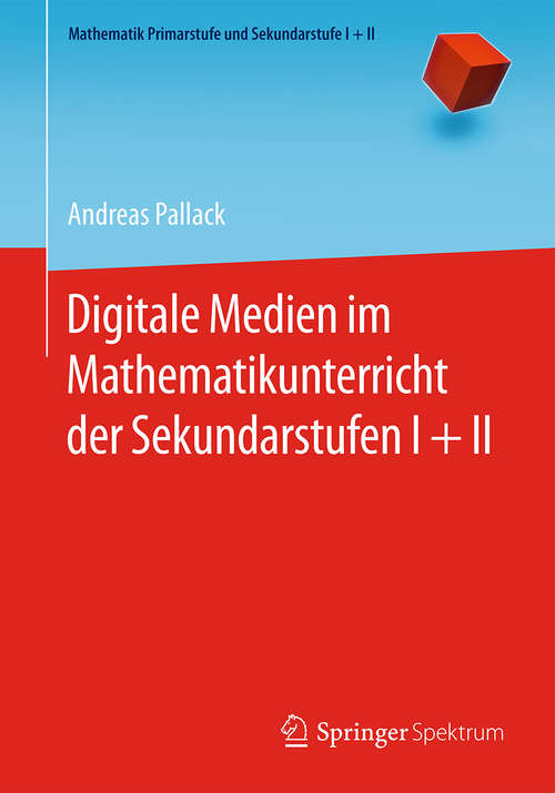 Book cover of Digitale Medien im Mathematikunterricht der Sekundarstufen I + II (1. Aufl. 2018) (Mathematik Primarstufe und Sekundarstufe I + II)
