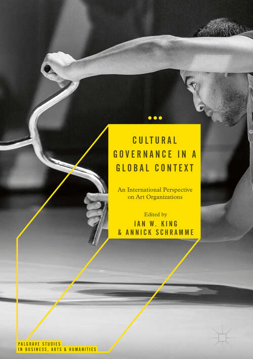 Book cover of Cultural Governance in a Global Context: An International Perspective On Art Organizations (Palgrave Studies In Business, Arts And Humanities Ser.)