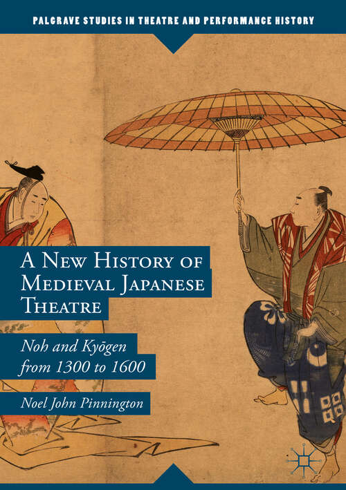 Book cover of A New History of Medieval Japanese Theatre: Noh and Kyōgen from 1300 to 1600 (1st ed. 2019) (Palgrave Studies in Theatre and Performance History)