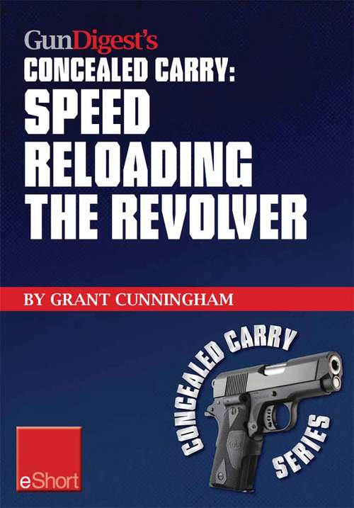 Book cover of Gun Digest's Speed Reloading the Revolver Concealed Carry eShort