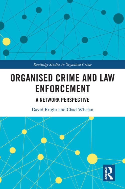 Organised Crime and Law Enforcement: A Network Perspective (Routledge Studies in Organised Crime)