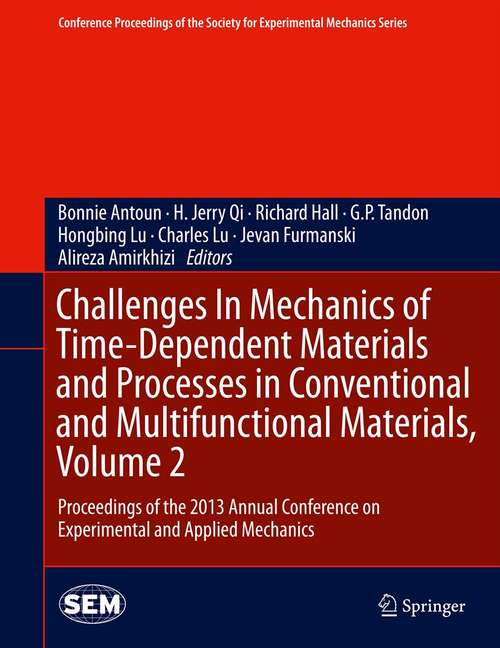 Challenges In Mechanics of Time-Dependent Materials and Processes in Conventional and Multifunctional Materials, Volume 2: Proceedings of the 2013 Annual Conference on Experimental and Applied Mechanics (Conference Proceedings of the Society for Experimental Mechanics Series #37)