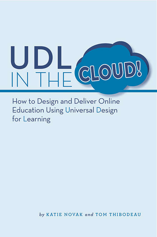 UDL in the Cloud!: How to Design and Deliver Online Education Using Universal Design for Learning