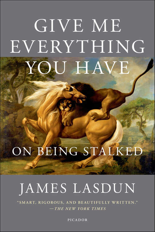 Book cover of Give Me Everything You Have: On Being Stalked