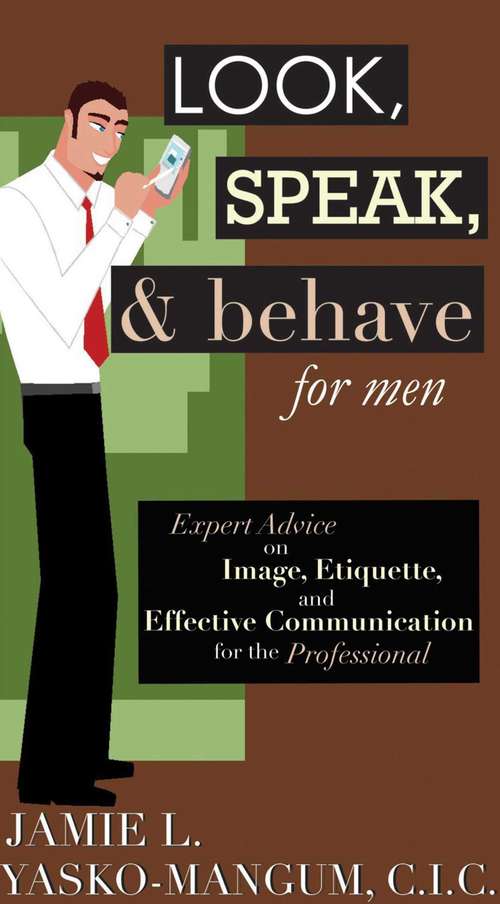 Book cover of Look, Speak, & Behave for Men: Expert Advice on Image, Etiquette, and Effective Communication for the Professional