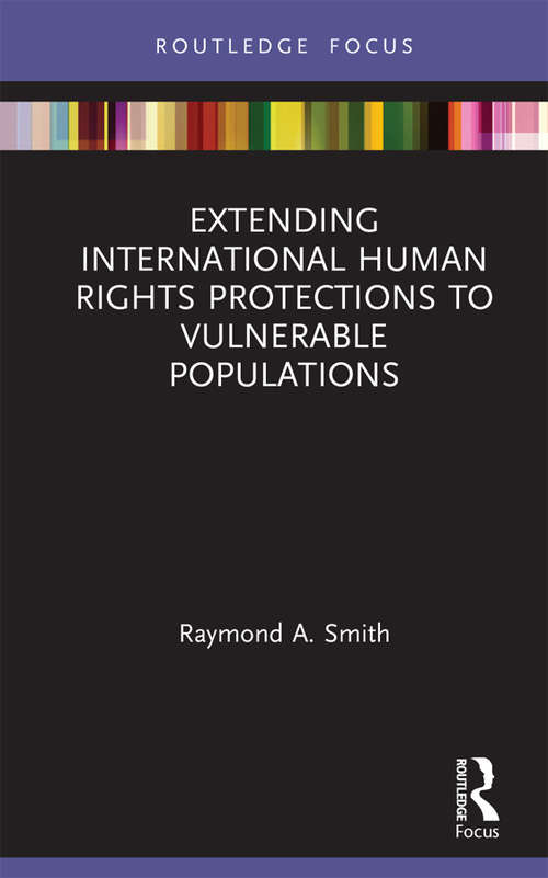Extending International Human Rights Protections to Vulnerable Populations (Routledge Studies in Human Rights)