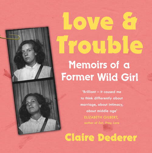 Book cover of Love and Trouble: Memoirs of a Former Wild Girl