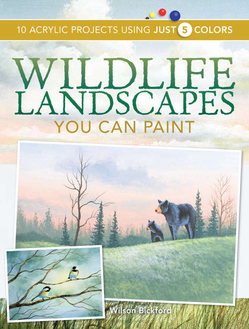 Book cover of Wildlife Landscapes You Can Paint: 10 Acrylic Projects Using Just 5 Colors