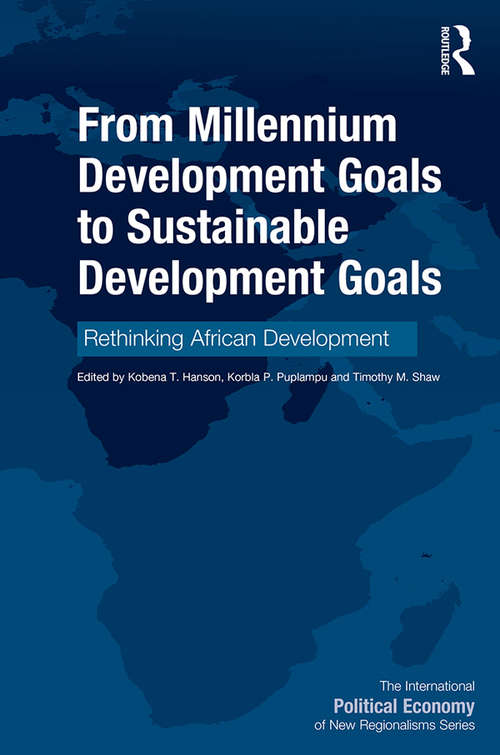 From Millennium Development Goals to Sustainable Development Goals: Rethinking African Development (The International Political Economy of New Regionalisms Series)