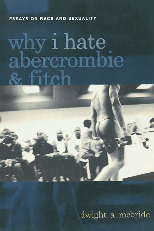 Book cover of Why I Hate Abercrombie & Fitch: Essays On Race and Sexuality (Sexual Cultures #41)
