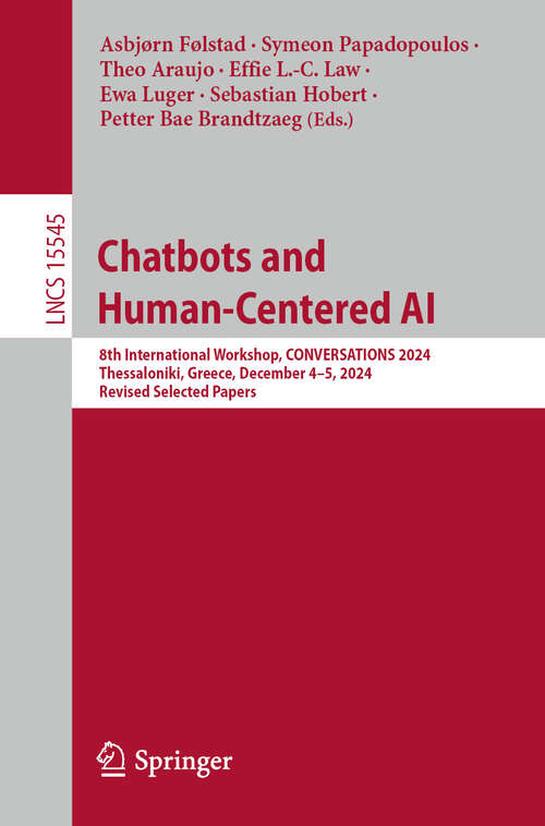 Book cover of Chatbots and Human-Centered AI: 8th International Workshop, CONVERSATIONS 2024, Thessaloniki, Greece, December 4–5, 2024, Revised Selected Papers (Lecture Notes in Computer Science #15545)