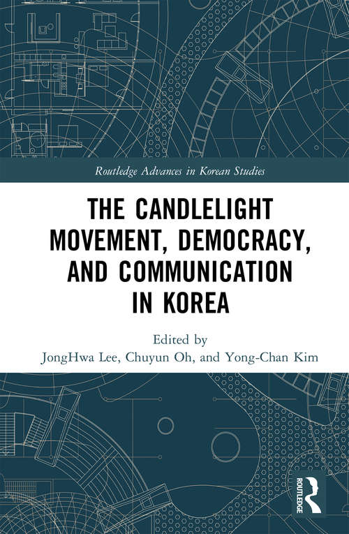 The Candlelight Movement, Democracy, and Communication in Korea (Routledge Advances in Korean Studies)