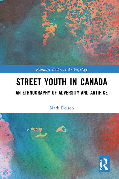 Book cover of Street Youth in Canada: An Ethnography of Adversity and Artifice (Routledge Studies in Anthropology)