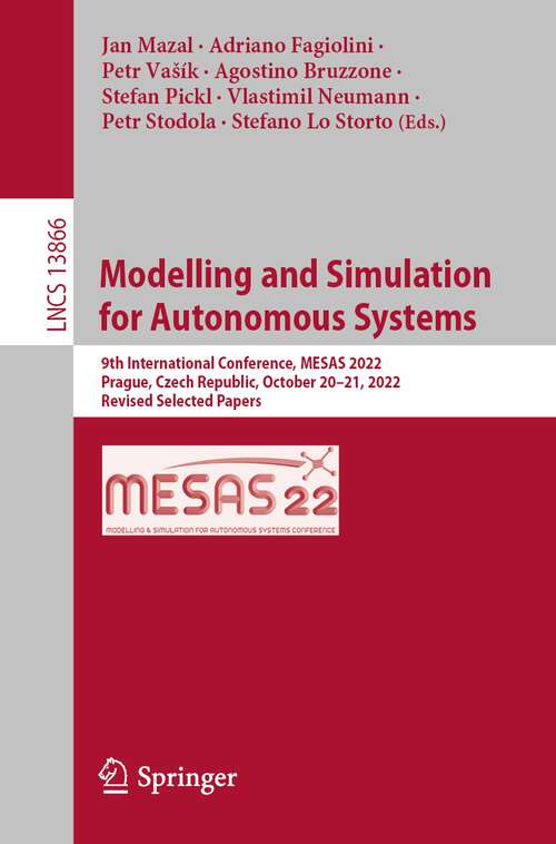 Book cover of Modelling and Simulation for Autonomous Systems: 9th International Conference, MESAS 2022, Prague, Czech Republic, October 20–21, 2022, Revised Selected Papers (1st ed. 2023) (Lecture Notes in Computer Science #13866)