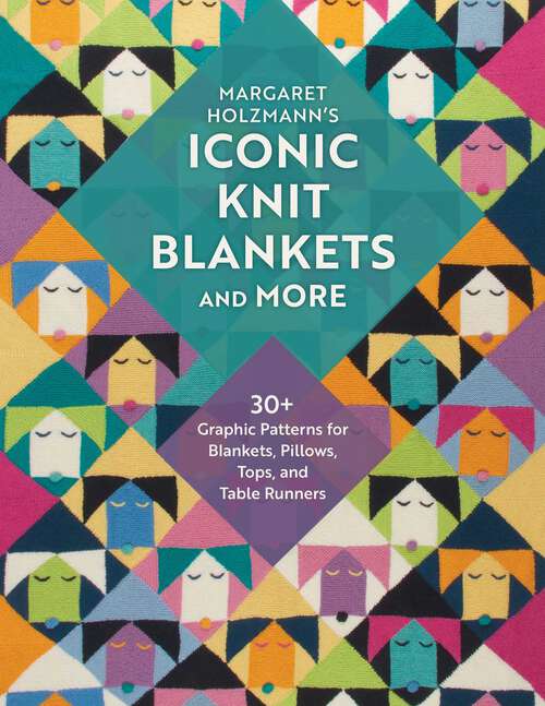 Book cover of Margaret Holzmann's Iconic Knit Blankets and More: 30+ Graphic Patterns for Blankets, Pillows, Tops, and Table Runners