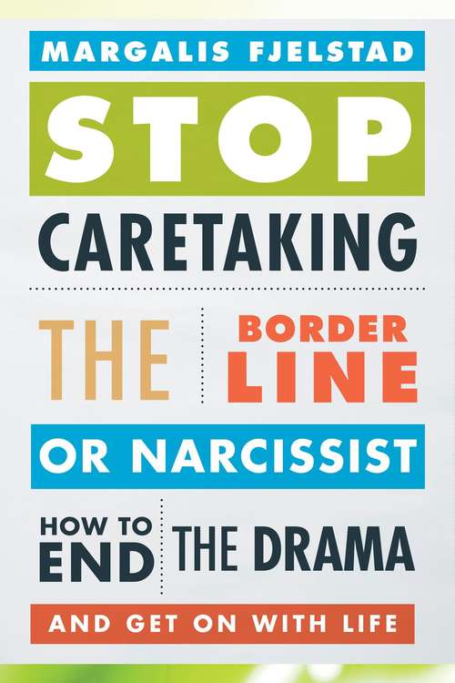 Book cover of Stop Caretaking the Borderline or Narcissist: How to End the Drama and Get on with Life