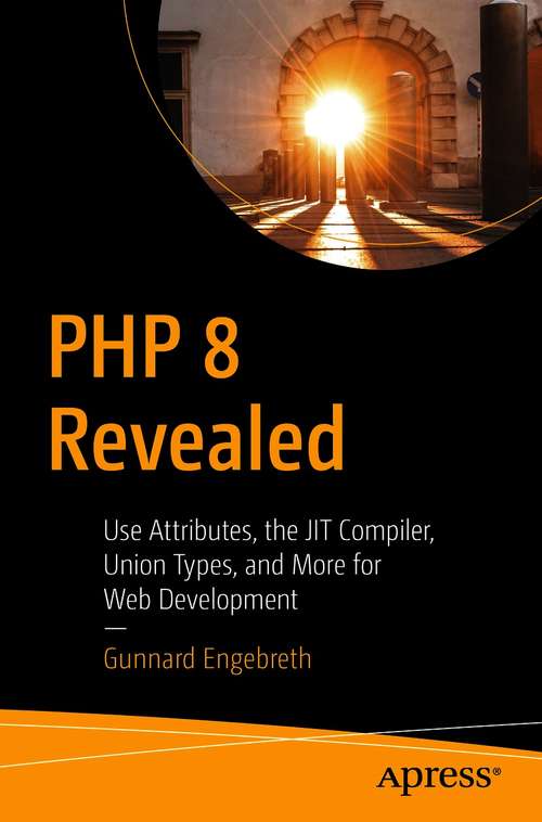Book cover of PHP 8 Revealed: Use Attributes, the JIT Compiler, Union Types, and More for Web Development​ (1st ed.)
