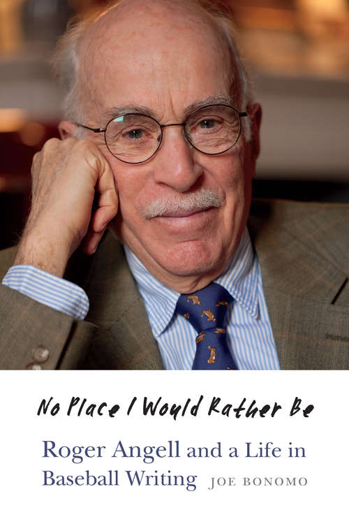 Book cover of No Place I Would Rather Be: Roger Angell and a Life in Baseball Writing