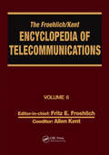 The Froehlich/Kent Encyclopedia of Telecommunications: Volume 6 - Digital Microwave Link Design to Electrical Filters