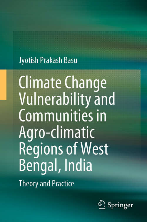 Book cover of Climate Change Vulnerability and Communities in Agro-climatic Regions of West Bengal, India: Theory and Practice (1st ed. 2021)