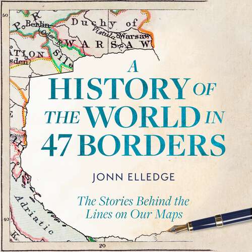 Book cover of A History of the World in 47 Borders: The Stories Behind the Lines on Our Maps