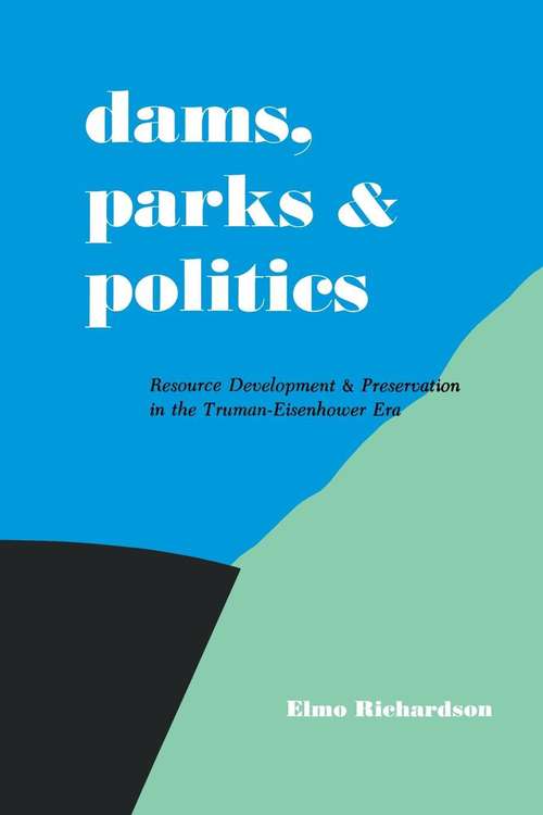 Book cover of Dams, Parks, and Politics: Development and Preservation In the Truman-Eisenhower Era