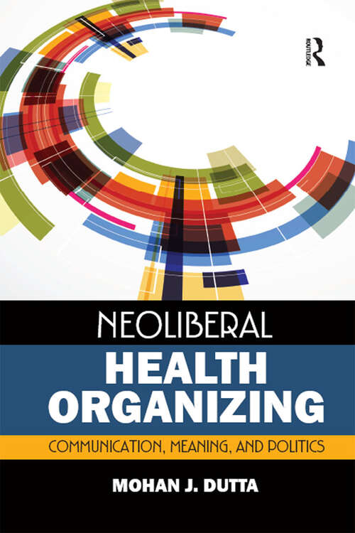 Neoliberal Health Organizing: Communication, Meaning, and Politics (Critical Cultural Studies in Global Health Communication #2)