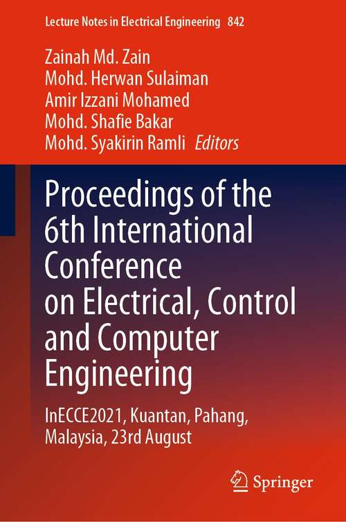 Proceedings of the 6th International Conference on Electrical, Control and Computer Engineering: InECCE2021, Kuantan, Pahang, Malaysia, 23rd August (Lecture Notes in Electrical Engineering #842)
