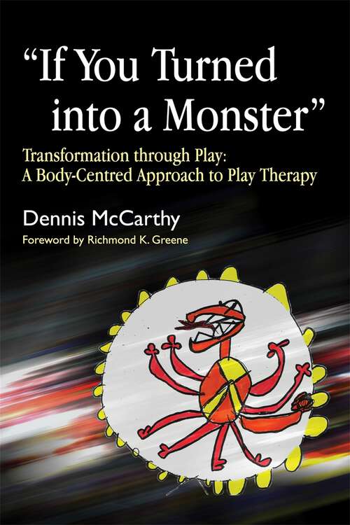 Book cover of "If You Turned into a Monster": A Body-Centred Approach to Play Therapy