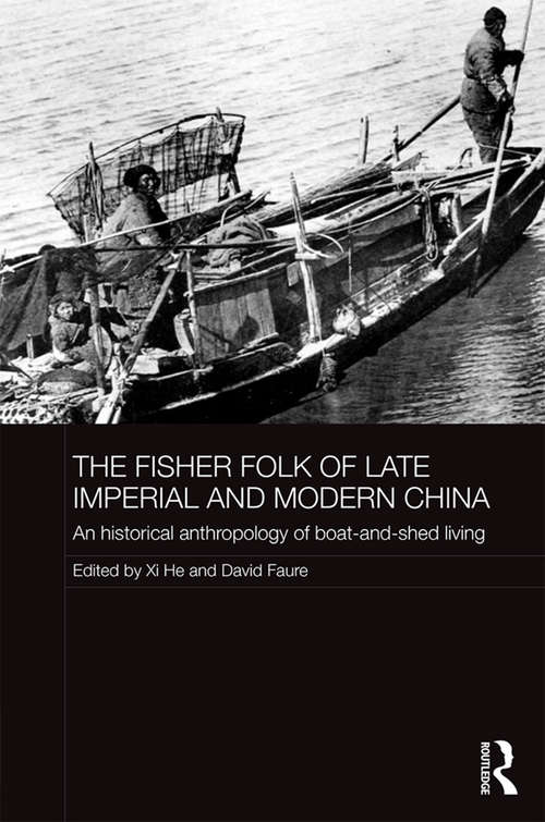 The Fisher Folk of Late Imperial and Modern China: An Historical Anthropology of Boat-and-Shed Living (The Historical Anthropology of Chinese Society Series)