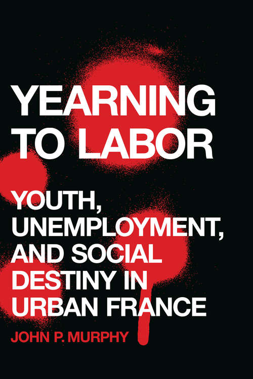 Book cover of Yearning to Labor: Youth, Unemployment, and Social Destiny in Urban France
