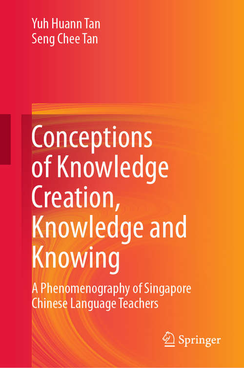 Conceptions of Knowledge Creation, Knowledge and Knowing: A Phenomenography of Singapore Chinese Language Teachers