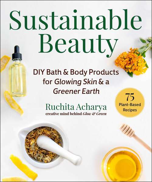 Book cover of Sustainable Beauty: DIY Bath & Body Products for Glowing Skin & a Greener Earth