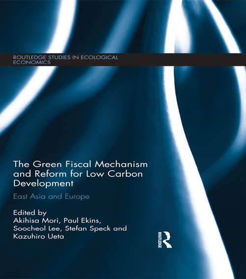 The Green Fiscal Mechanism and Reform for Low Carbon Development: East Asia and Europe (Routledge Studies in Ecological Economics)