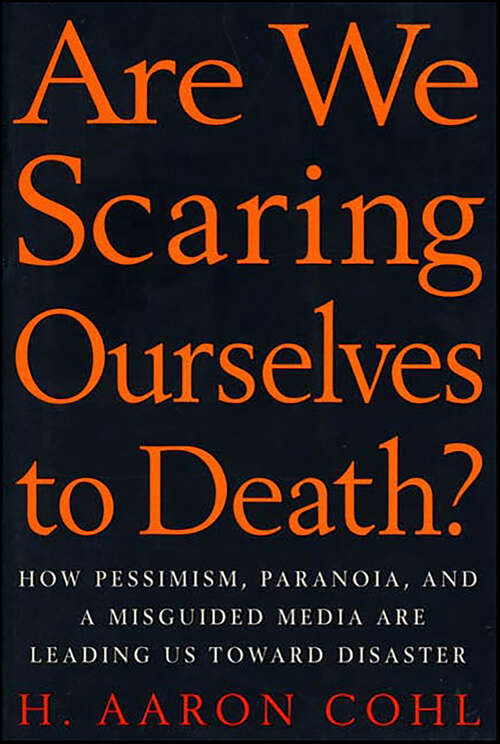 Book cover of Are We Scaring Ourselves to Death?: How Pessismism, Paranoia, and a Misguided Media are Leading Us Toward Disaster