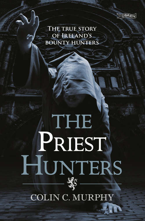 The Priest Hunters: The True Story of Ireland's Bounty Hunters