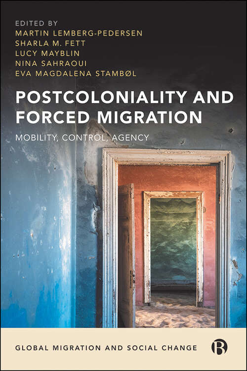 Postcoloniality and Forced Migration: Mobility, Control, Agency (Global Migration and Social Change)