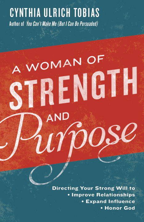 Book cover of A Woman of Strength and Purpose: Directing Your Strong Will to Improve Relationships, Expand Influence, and Honor God
