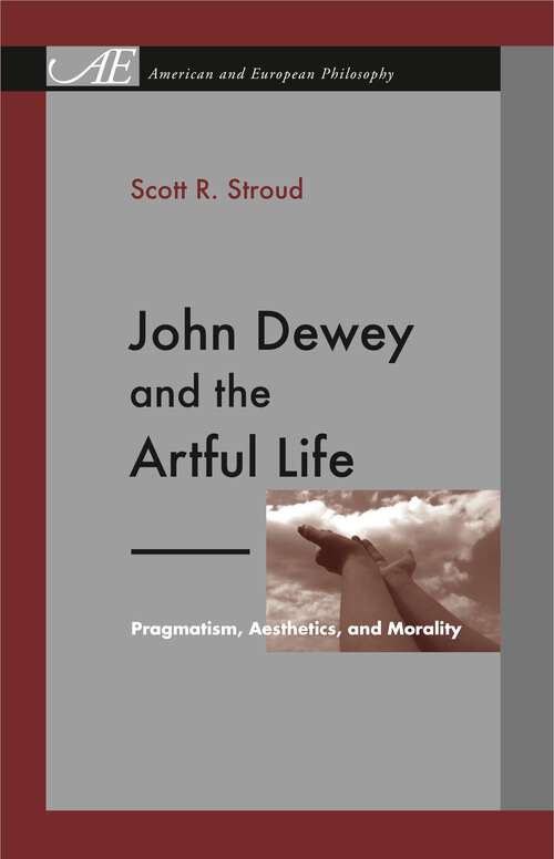 Book cover of John Dewey and the Artful Life: Pragmatism, Aesthetics, and Morality (American and European Philosophy #7)
