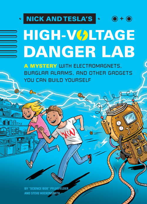 Nick and Tesla's High-Voltage Danger Lab: A Mystery with Electromagnets, Burglar Alarms, and Other Gadgets You Can Build Yourself (Nick and Tesla #1)