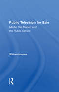 Public Television For Sale: Media, The Market, And The Public Sphere