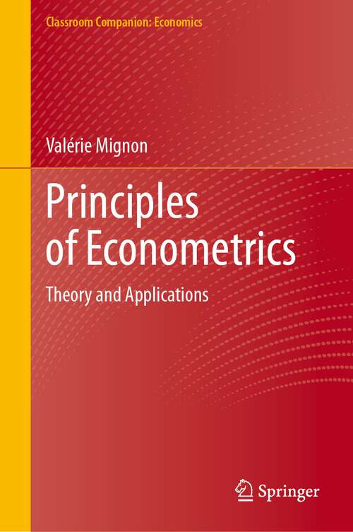 Book cover of Principles of Econometrics: Theory and Applications (2024) (Classroom Companion: Economics)