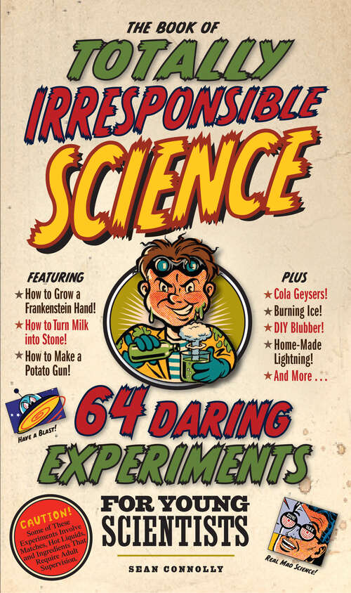 Book cover of The Book of Totally Irresponsible Science: 64 Daring Experiments for Young Scientists (Irresponsible Science)