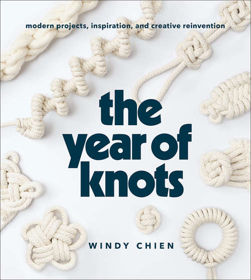 The Year of Knots: Modern Projects, Inspiration, and Creative Reinvention