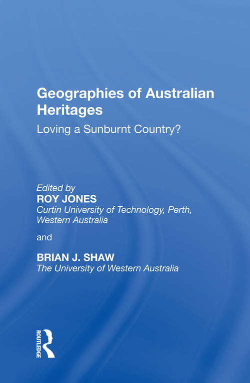 Geographies of Australian Heritages: Loving a Sunburnt Country? (Heritage, Culture And Identity Ser.)