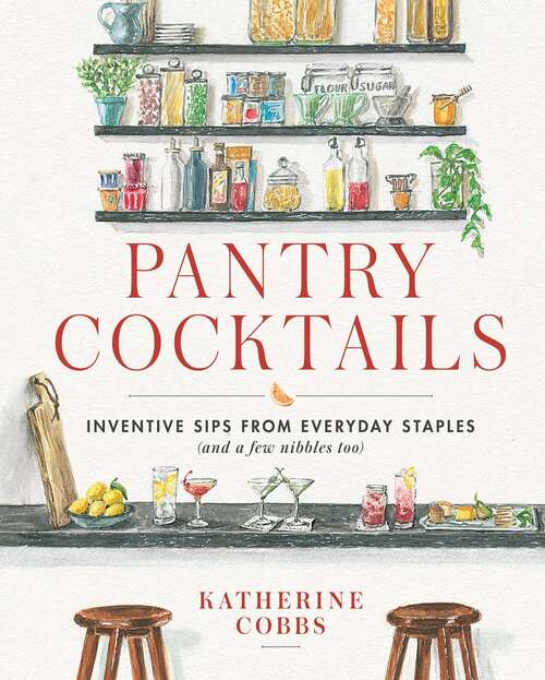 Book cover of Pantry Cocktails: Inventive Sips from Everyday Staples (and a Few Nibbles Too)