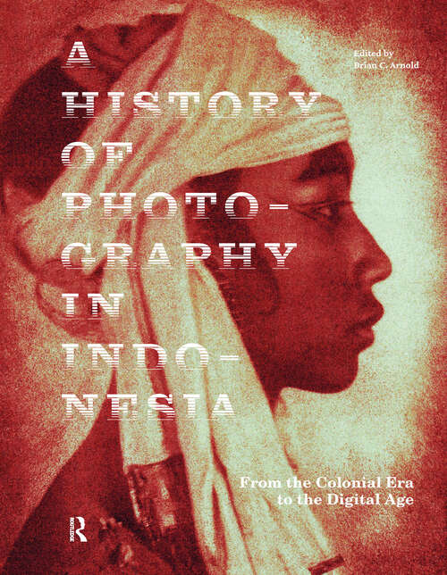 Book cover of A History of Photography in Indonesia: From the Colonial Era to the Digital Age (1)