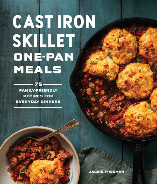 Book cover of Cast Iron Skillet One-Pan Meals: 75 Family-Friendly Recipes for Everyday Dinners