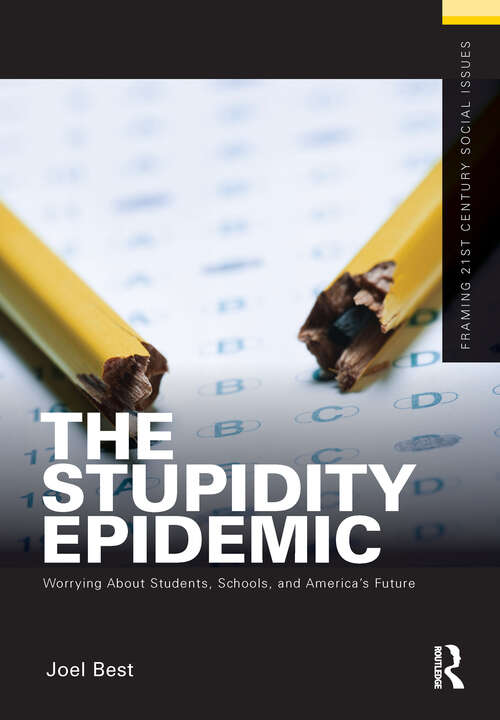 The Stupidity Epidemic: Worrying About Students, Schools, and America’s Future (Framing 21st Century Social Issues)